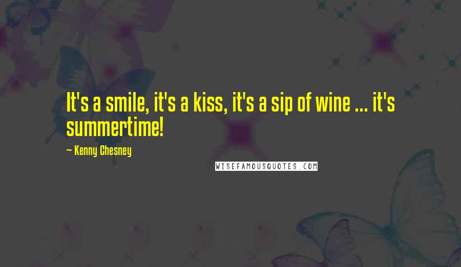 Kenny Chesney Quotes: It's a smile, it's a kiss, it's a sip of wine ... it's summertime!