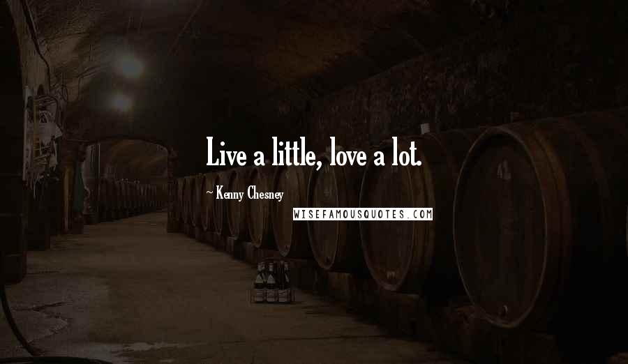 Kenny Chesney Quotes: Live a little, love a lot.