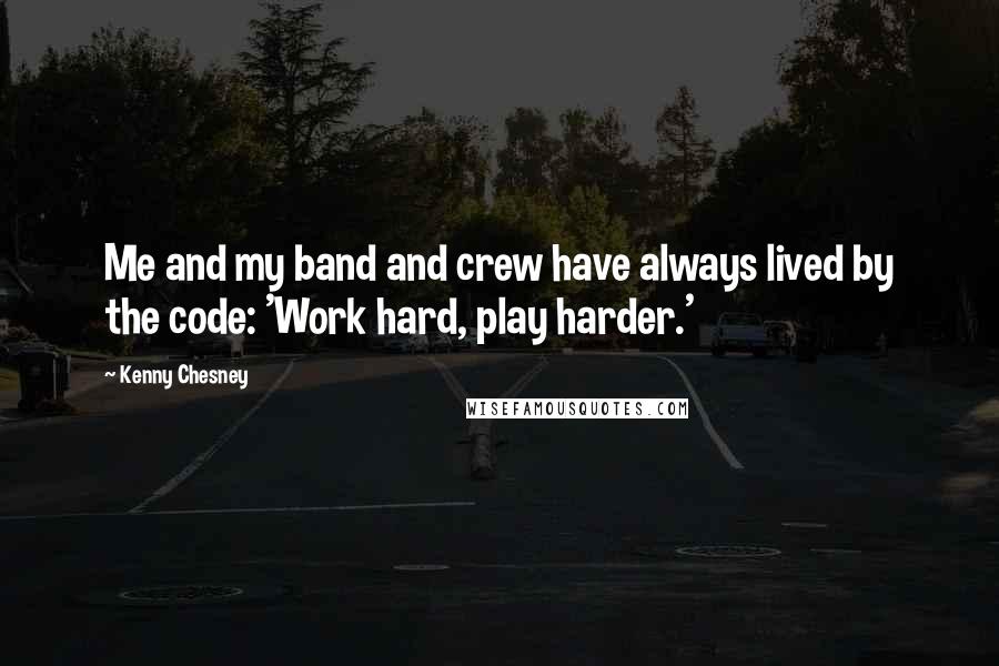Kenny Chesney Quotes: Me and my band and crew have always lived by the code: 'Work hard, play harder.'