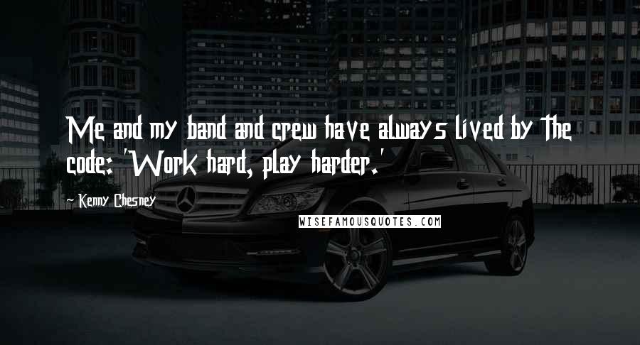 Kenny Chesney Quotes: Me and my band and crew have always lived by the code: 'Work hard, play harder.'