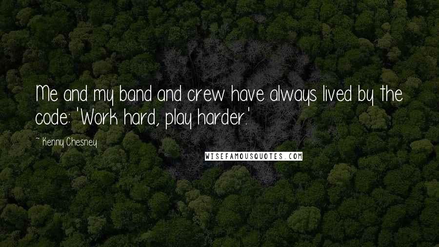 Kenny Chesney Quotes: Me and my band and crew have always lived by the code: 'Work hard, play harder.'