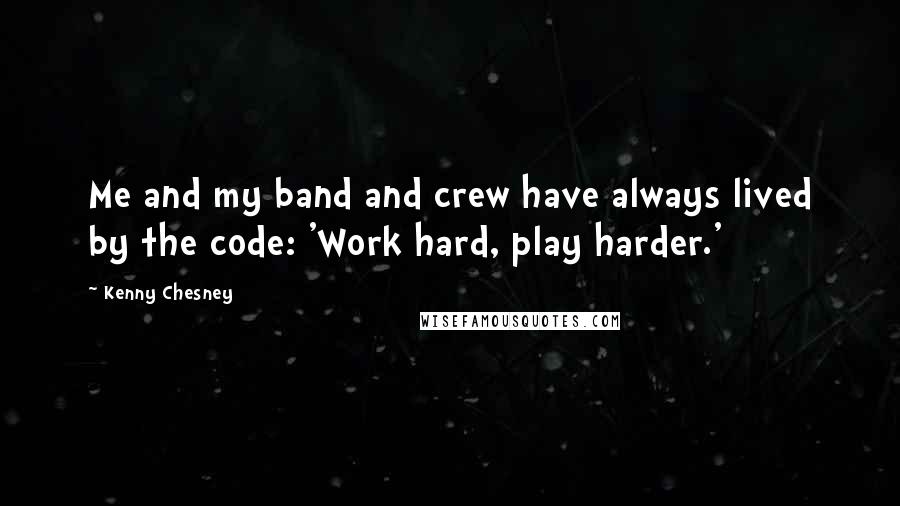 Kenny Chesney Quotes: Me and my band and crew have always lived by the code: 'Work hard, play harder.'