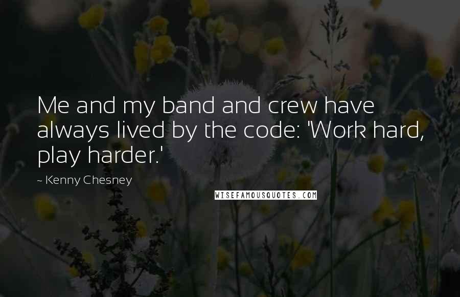 Kenny Chesney Quotes: Me and my band and crew have always lived by the code: 'Work hard, play harder.'