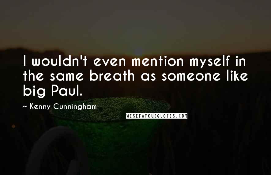 Kenny Cunningham Quotes: I wouldn't even mention myself in the same breath as someone like big Paul.