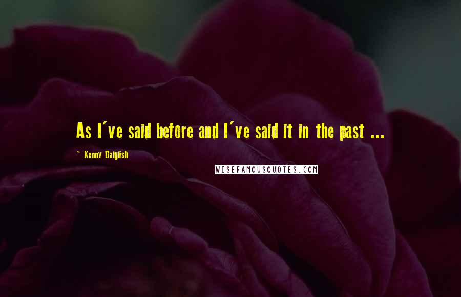 Kenny Dalglish Quotes: As I've said before and I've said it in the past ...