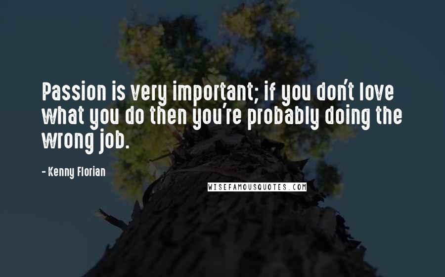 Kenny Florian Quotes: Passion is very important; if you don't love what you do then you're probably doing the wrong job.