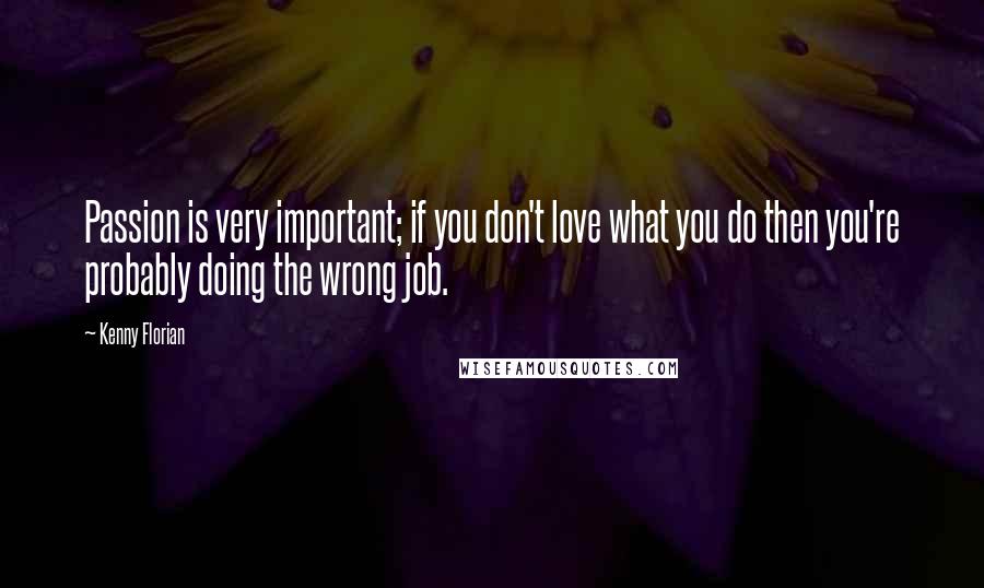 Kenny Florian Quotes: Passion is very important; if you don't love what you do then you're probably doing the wrong job.