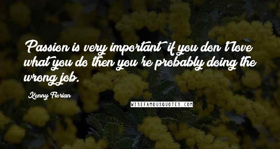 Kenny Florian Quotes: Passion is very important; if you don't love what you do then you're probably doing the wrong job.