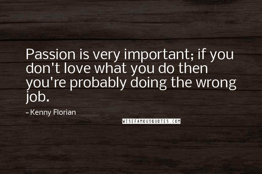 Kenny Florian Quotes: Passion is very important; if you don't love what you do then you're probably doing the wrong job.