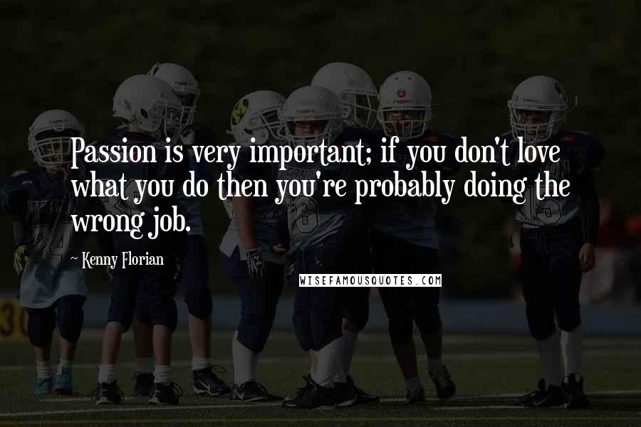 Kenny Florian Quotes: Passion is very important; if you don't love what you do then you're probably doing the wrong job.