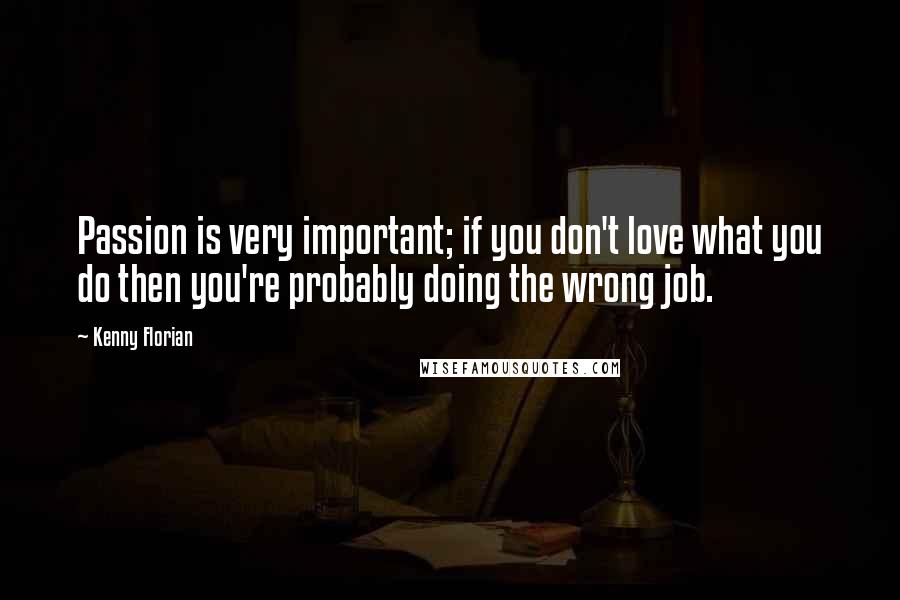 Kenny Florian Quotes: Passion is very important; if you don't love what you do then you're probably doing the wrong job.