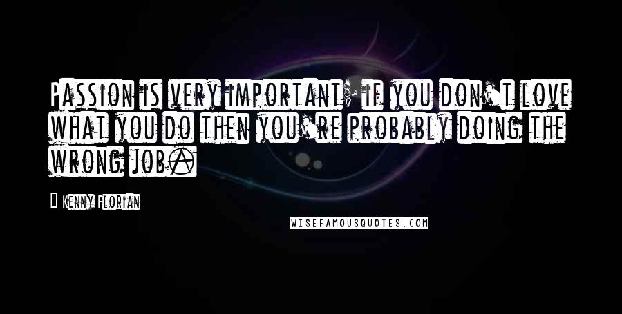 Kenny Florian Quotes: Passion is very important; if you don't love what you do then you're probably doing the wrong job.