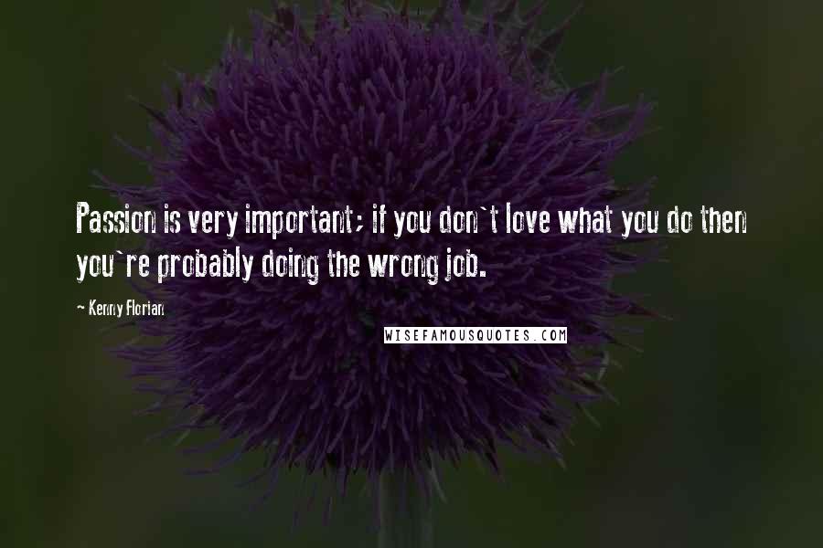 Kenny Florian Quotes: Passion is very important; if you don't love what you do then you're probably doing the wrong job.