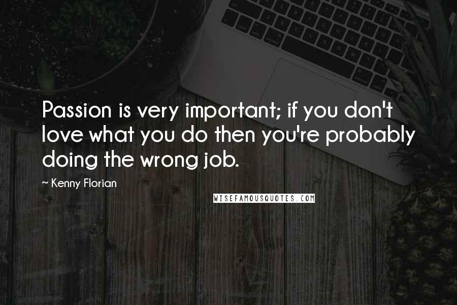 Kenny Florian Quotes: Passion is very important; if you don't love what you do then you're probably doing the wrong job.