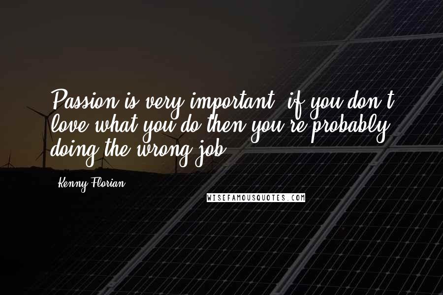 Kenny Florian Quotes: Passion is very important; if you don't love what you do then you're probably doing the wrong job.