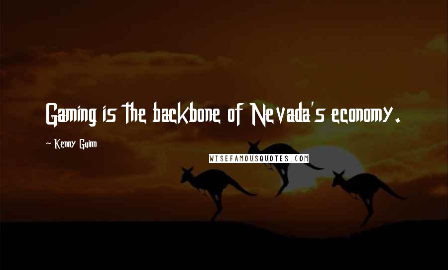 Kenny Guinn Quotes: Gaming is the backbone of Nevada's economy.