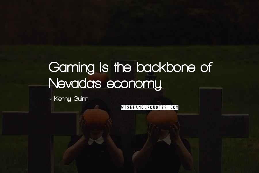 Kenny Guinn Quotes: Gaming is the backbone of Nevada's economy.