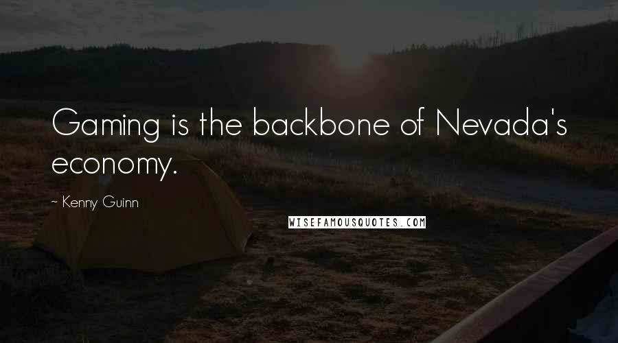 Kenny Guinn Quotes: Gaming is the backbone of Nevada's economy.