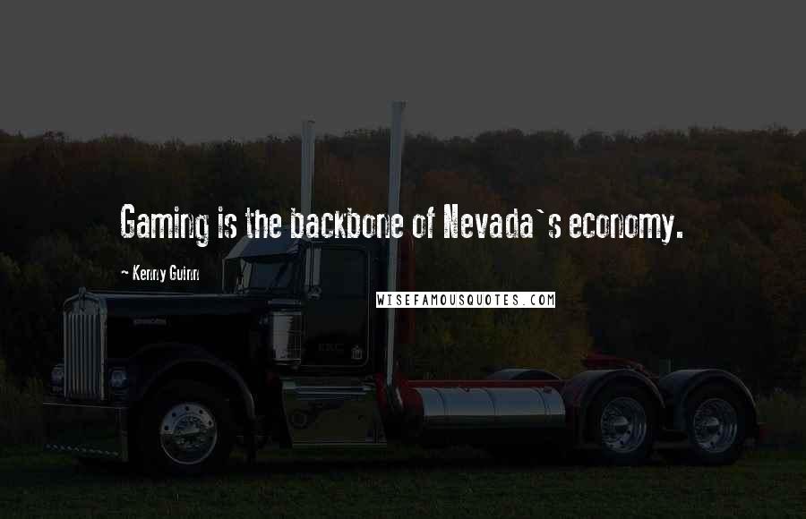 Kenny Guinn Quotes: Gaming is the backbone of Nevada's economy.