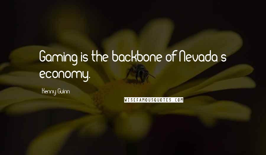 Kenny Guinn Quotes: Gaming is the backbone of Nevada's economy.