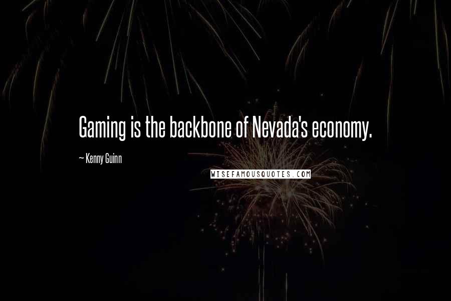 Kenny Guinn Quotes: Gaming is the backbone of Nevada's economy.