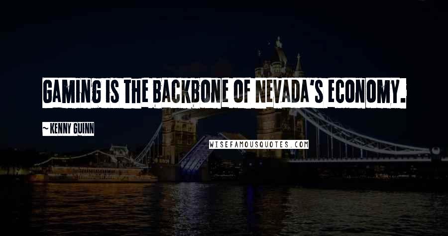 Kenny Guinn Quotes: Gaming is the backbone of Nevada's economy.