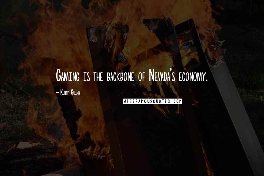 Kenny Guinn Quotes: Gaming is the backbone of Nevada's economy.