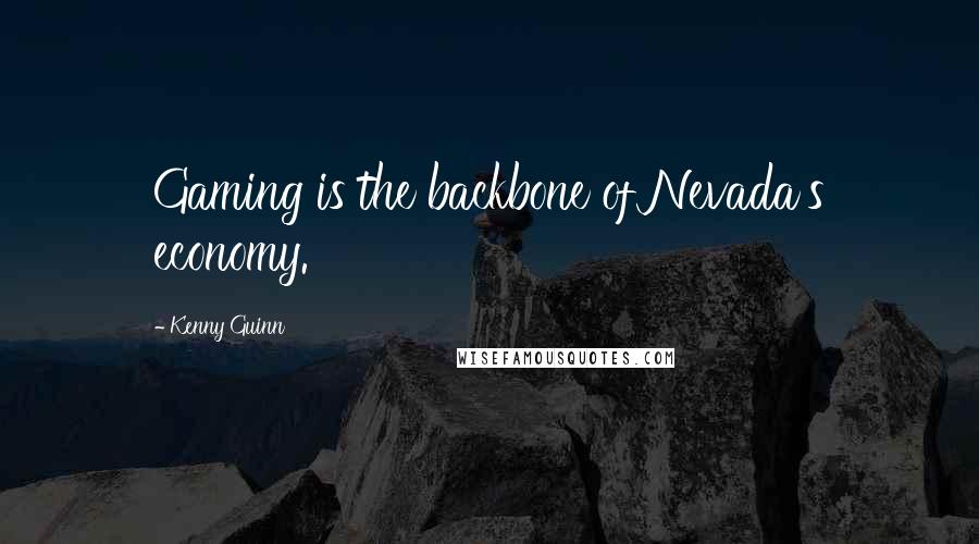Kenny Guinn Quotes: Gaming is the backbone of Nevada's economy.