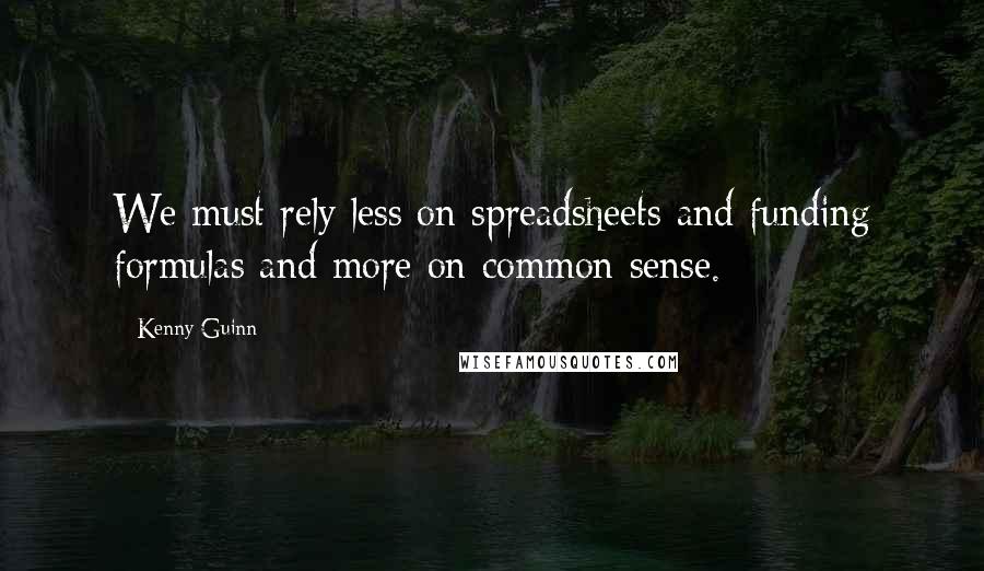 Kenny Guinn Quotes: We must rely less on spreadsheets and funding formulas and more on common sense.