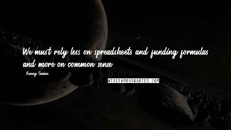 Kenny Guinn Quotes: We must rely less on spreadsheets and funding formulas and more on common sense.