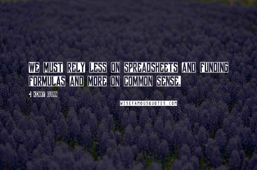 Kenny Guinn Quotes: We must rely less on spreadsheets and funding formulas and more on common sense.