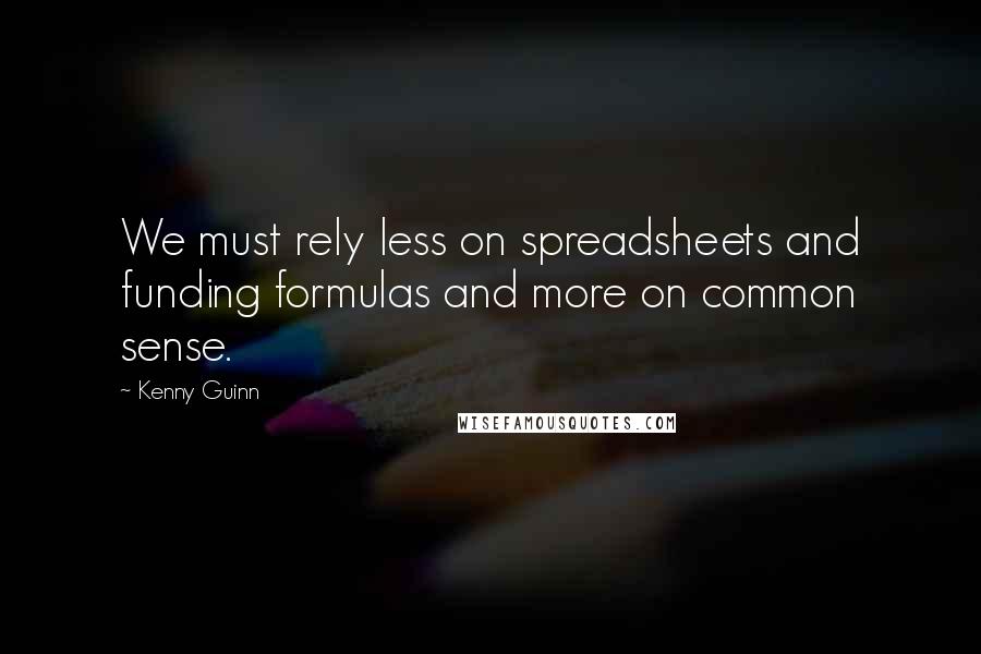 Kenny Guinn Quotes: We must rely less on spreadsheets and funding formulas and more on common sense.