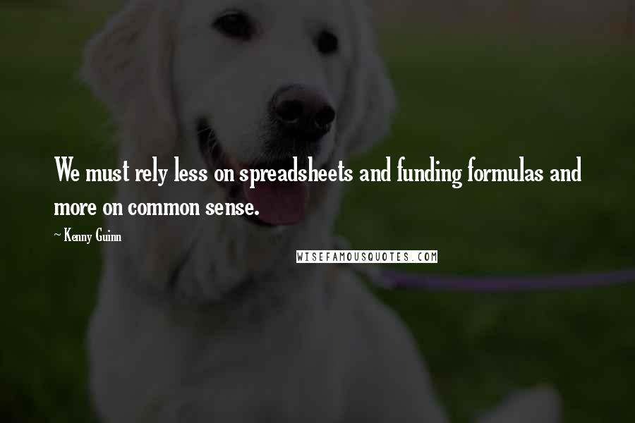 Kenny Guinn Quotes: We must rely less on spreadsheets and funding formulas and more on common sense.