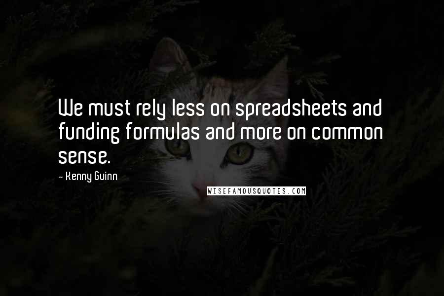 Kenny Guinn Quotes: We must rely less on spreadsheets and funding formulas and more on common sense.