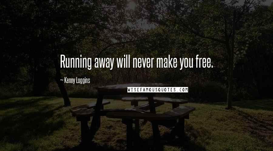 Kenny Loggins Quotes: Running away will never make you free.