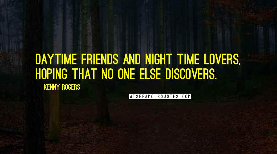 Kenny Rogers Quotes: Daytime friends and night time lovers, hoping that no one else discovers.