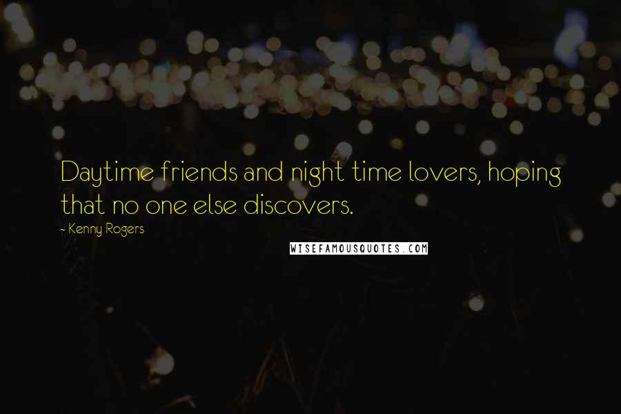 Kenny Rogers Quotes: Daytime friends and night time lovers, hoping that no one else discovers.