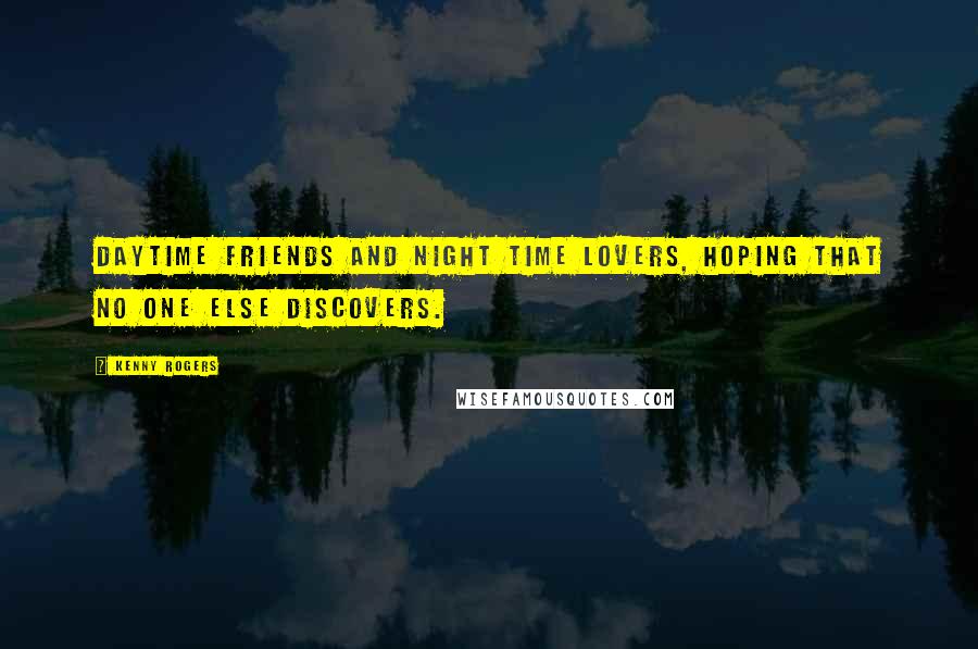 Kenny Rogers Quotes: Daytime friends and night time lovers, hoping that no one else discovers.