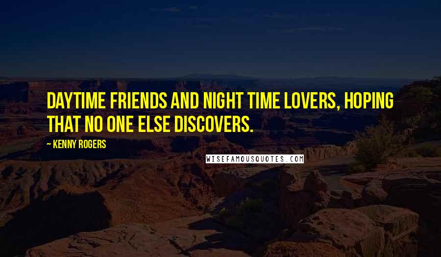 Kenny Rogers Quotes: Daytime friends and night time lovers, hoping that no one else discovers.