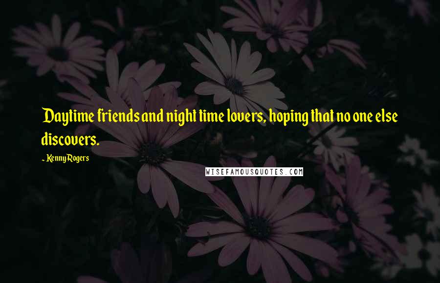 Kenny Rogers Quotes: Daytime friends and night time lovers, hoping that no one else discovers.