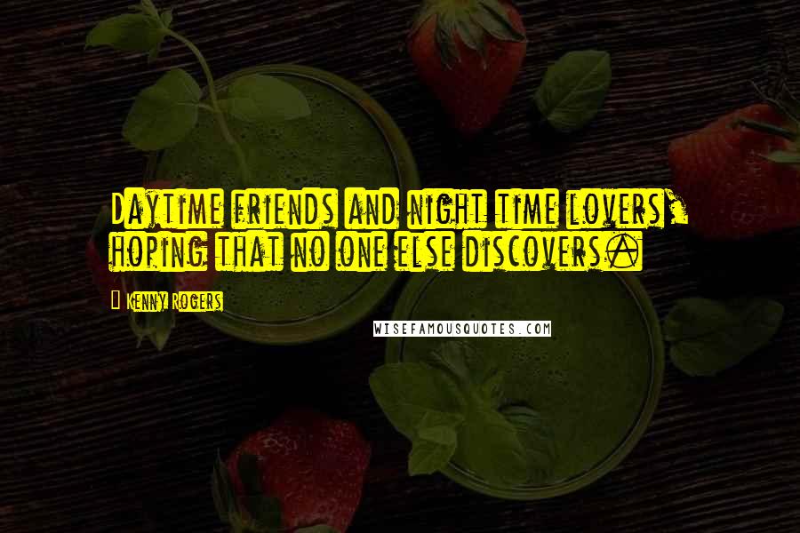 Kenny Rogers Quotes: Daytime friends and night time lovers, hoping that no one else discovers.