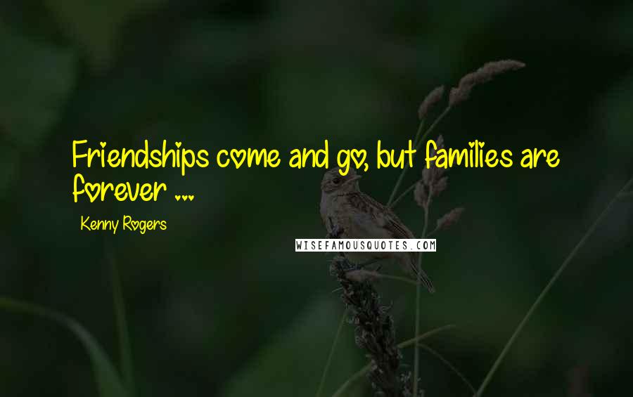 Kenny Rogers Quotes: Friendships come and go, but families are forever ...