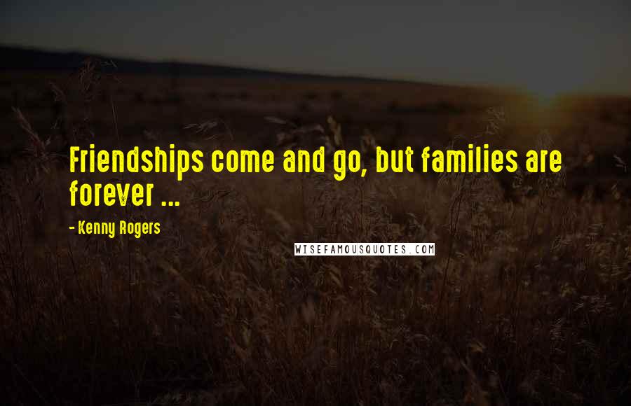 Kenny Rogers Quotes: Friendships come and go, but families are forever ...