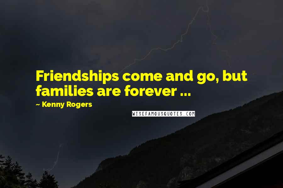 Kenny Rogers Quotes: Friendships come and go, but families are forever ...