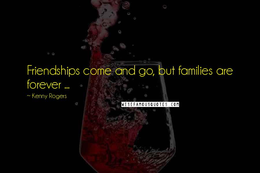 Kenny Rogers Quotes: Friendships come and go, but families are forever ...