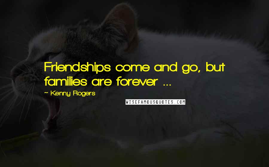 Kenny Rogers Quotes: Friendships come and go, but families are forever ...