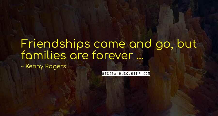 Kenny Rogers Quotes: Friendships come and go, but families are forever ...