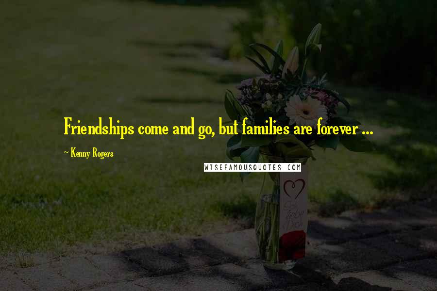 Kenny Rogers Quotes: Friendships come and go, but families are forever ...