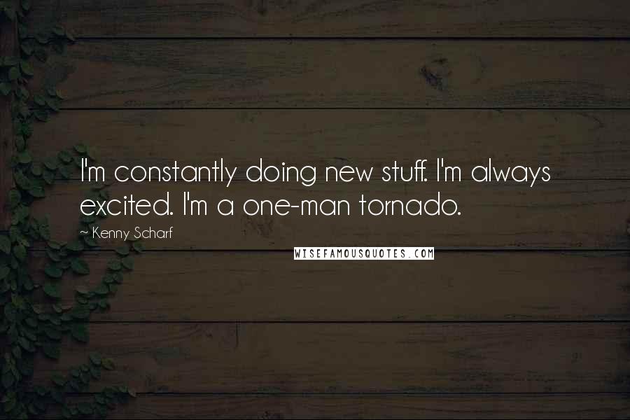 Kenny Scharf Quotes: I'm constantly doing new stuff. I'm always excited. I'm a one-man tornado.
