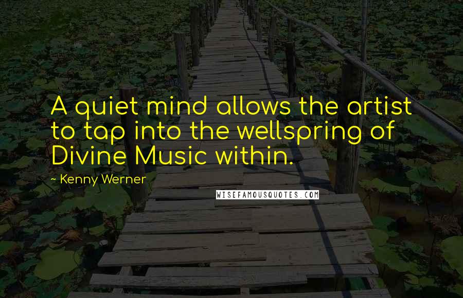 Kenny Werner Quotes: A quiet mind allows the artist to tap into the wellspring of Divine Music within.
